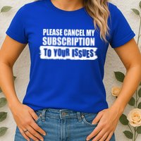Please Cancel My Subscription To Your Issues Womens T-Shirt