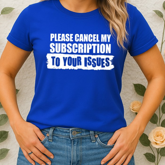 Please Cancel My Subscription To Your Issues Womens T-Shirt