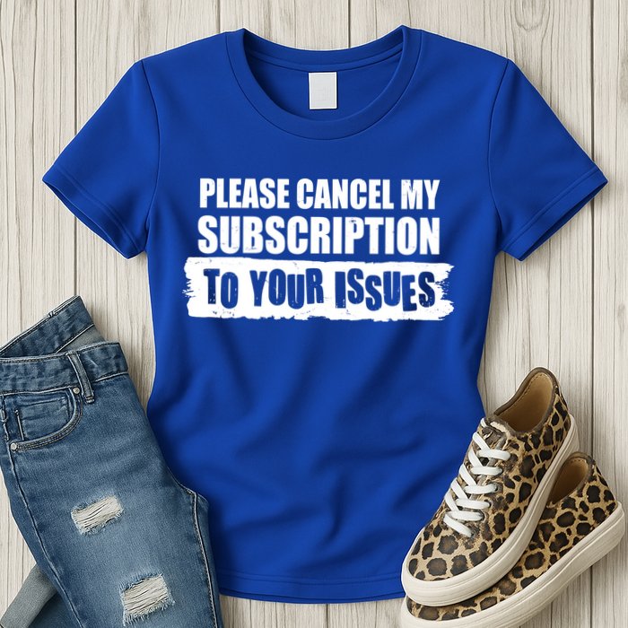 Please Cancel My Subscription To Your Issues Womens T-Shirt