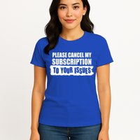 Please Cancel My Subscription To Your Issues Womens T-Shirt
