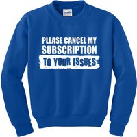 Please Cancel My Subscription To Your Issues Kids Sweatshirt