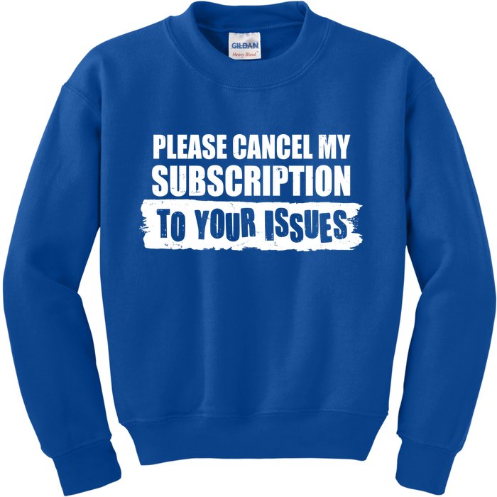 Please Cancel My Subscription To Your Issues Kids Sweatshirt