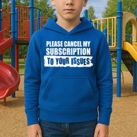 Please Cancel My Subscription To Your Issues Kids Hoodie