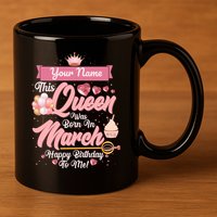 Personalized Custom Name This Queen Was Born In March Happy Birthday To Me 11oz C Handle Ceramic Mug