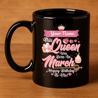 Personalized Custom Name This Queen Was Born In March Happy Birthday To Me 11oz C Handle Ceramic Mug