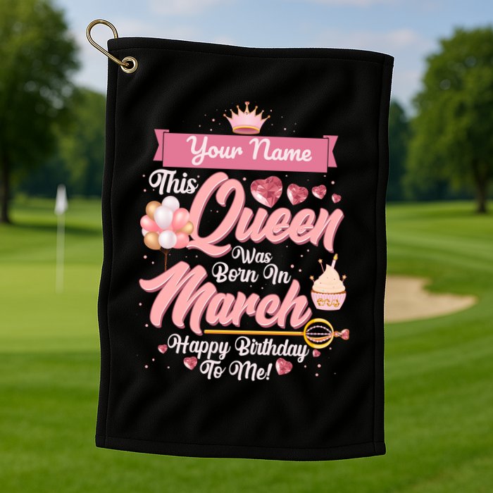 Personalized Custom Name This Queen Was Born In March Happy Birthday To Me Golf Towel