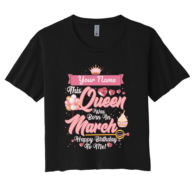 Personalized Custom Name This Queen Was Born In March Happy Birthday To Me Crop Top
