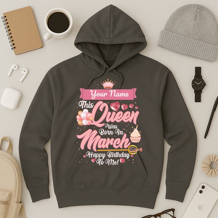 Personalized Custom Name This Queen Was Born In March Happy Birthday To Me Hoodie