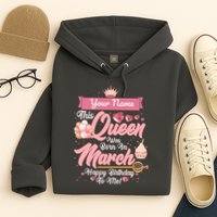 Personalized Custom Name This Queen Was Born In March Happy Birthday To Me Hoodie