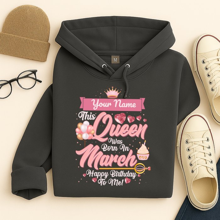 Personalized Custom Name This Queen Was Born In March Happy Birthday To Me Hoodie