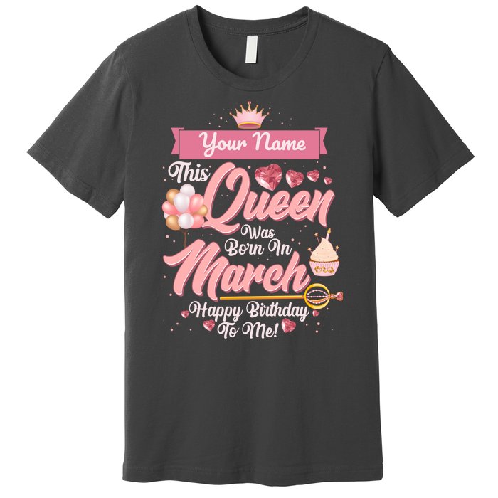 Personalized Custom Name This Queen Was Born In March Happy Birthday To Me Premium T-Shirt