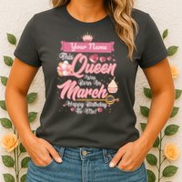 Personalized Custom Name This Queen Was Born In March Happy Birthday To Me Womens T-Shirt