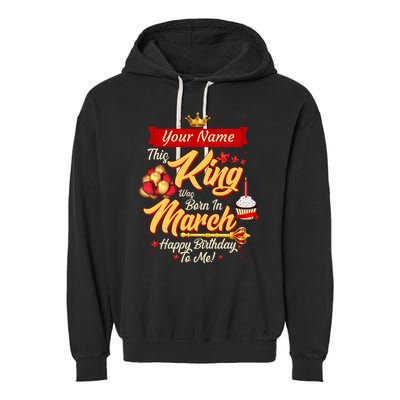 Please Delete! Personalized Custom Name This King Was Born In March Happy Birthday To Me  Garment-Dyed Fleece Hoodie