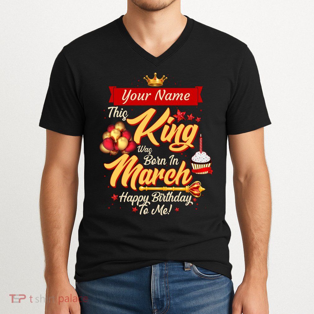 Please Delete! Personalized Custom Name This King Was Born In March Happy Birthday To Me  V-Neck T-Shirt