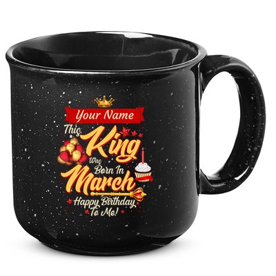 Please Delete! Personalized Custom Name This King Was Born In March Happy Birthday To Me  15oz Campfire Ceramic Mug