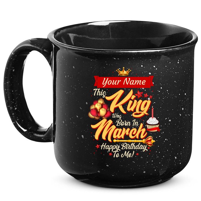 Please Delete! Personalized Custom Name This King Was Born In March Happy Birthday To Me  15oz Campfire Ceramic Mug