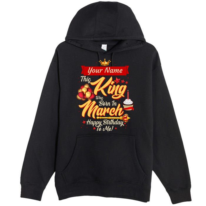 Please Delete! Personalized Custom Name This King Was Born In March Happy Birthday To Me  Premium Pullover Hoodie
