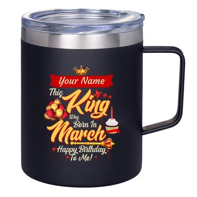 Please Delete! Personalized Custom Name This King Was Born In March Happy Birthday To Me  12oz Stainless Steel Coffee Mug