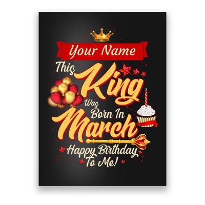 Please Delete! Personalized Custom Name This King Was Born In March Happy Birthday To Me  Poster