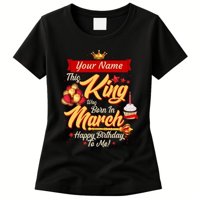 Please Delete! Personalized Custom Name This King Was Born In March Happy Birthday To Me  Womens T-Shirt
