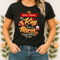 Please Delete! Personalized Custom Name This King Was Born In March Happy Birthday To Me  Womens T-Shirt
