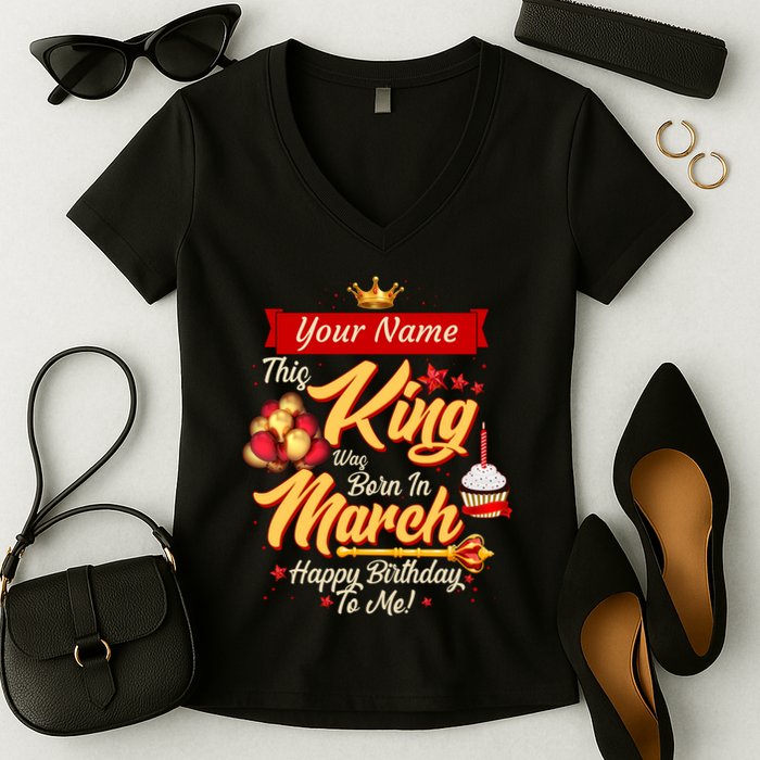 Please Delete! Personalized Custom Name This King Was Born In March Happy Birthday To Me  Women's V-Neck T-Shirt