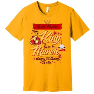 Please Delete! Personalized Custom Name This King Was Born In March Happy Birthday To Me  Premium T-Shirt