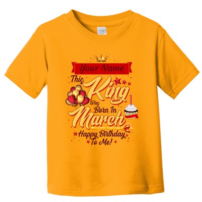 Please Delete! Personalized Custom Name This King Was Born In March Happy Birthday To Me  Toddler T-Shirt