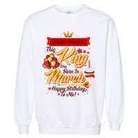 Please Delete! Personalized Custom Name This King Was Born In March Happy Birthday To Me  Garment-Dyed Sweatshirt