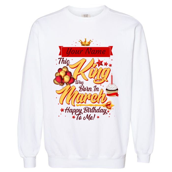 Please Delete! Personalized Custom Name This King Was Born In March Happy Birthday To Me  Garment-Dyed Sweatshirt