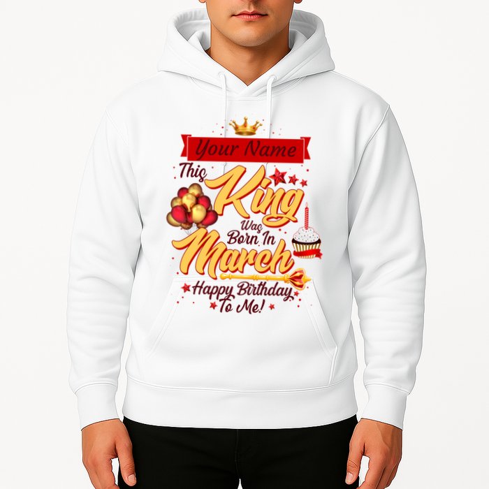 Personalized Custom Name This King Was Born In March Happy Birthday To Me Hoodie