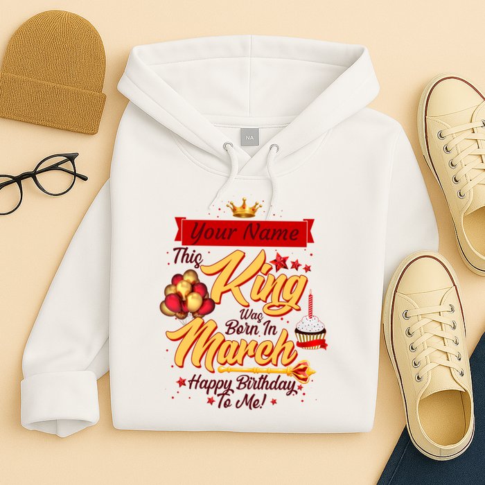 Personalized Custom Name This King Was Born In March Happy Birthday To Me Hoodie