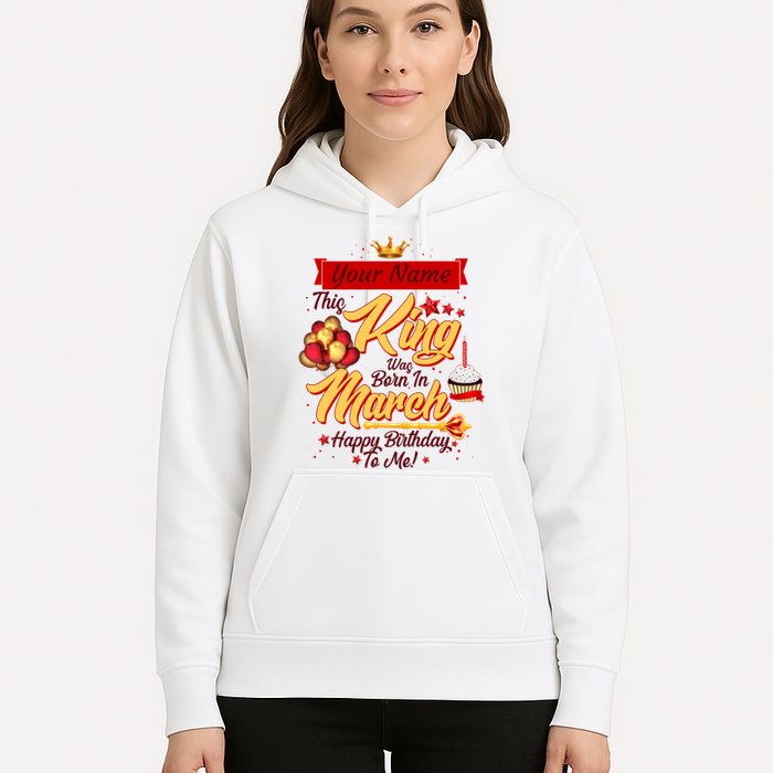 Personalized Custom Name This King Was Born In March Happy Birthday To Me Hoodie