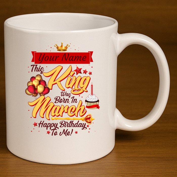 Personalized Custom Name This King Was Born In March Happy Birthday To Me 11oz C Handle Ceramic Mug