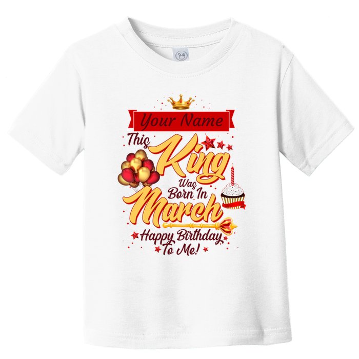 Personalized Custom Name This King Was Born In March Happy Birthday To Me Toddler T-Shirt