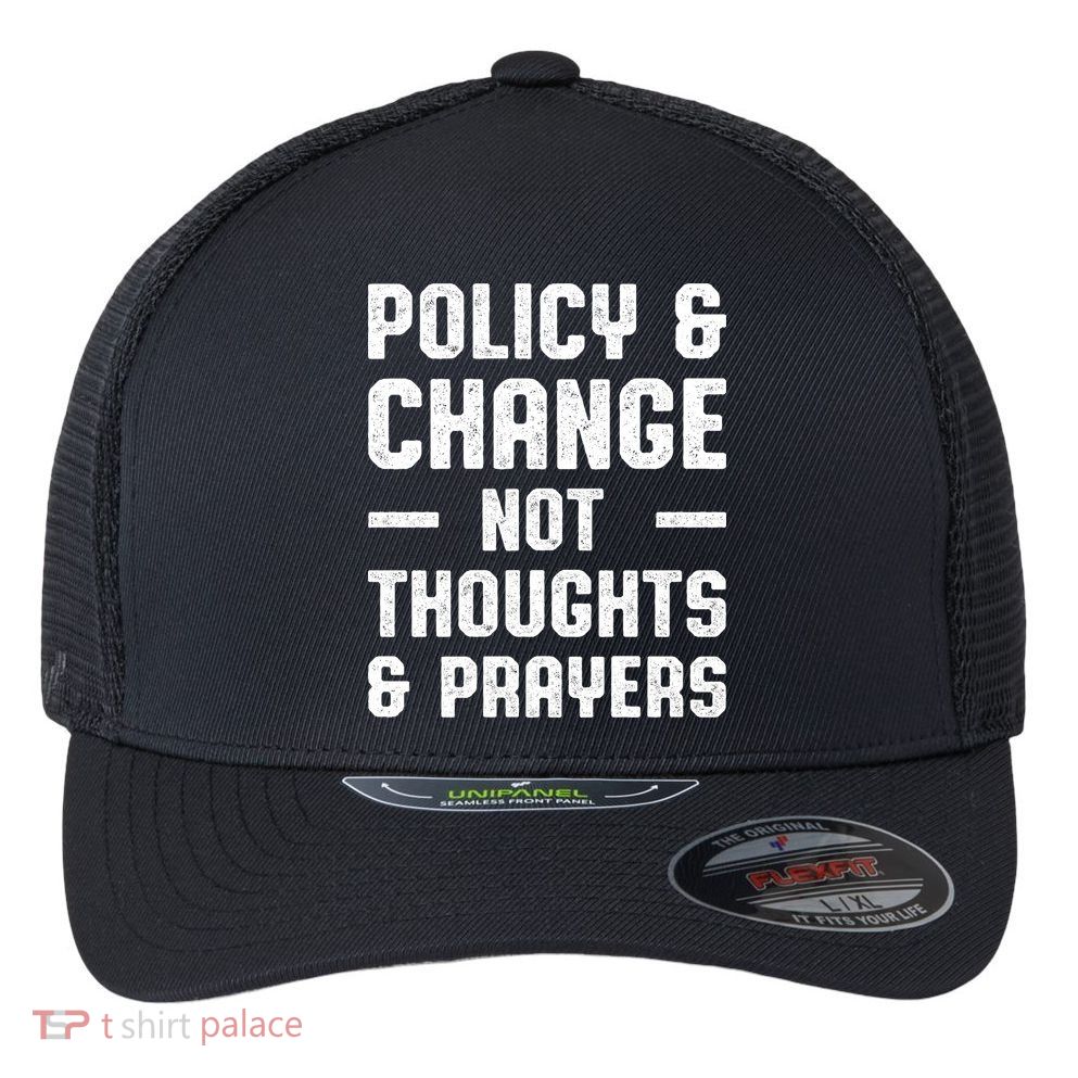 Policy & Change Not Thoughts & Prayers | Anti Gun Flexfit Unipanel Trucker Cap