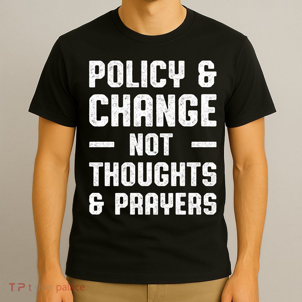 Policy & Change Not Thoughts & Prayers | Anti Gun T-Shirt