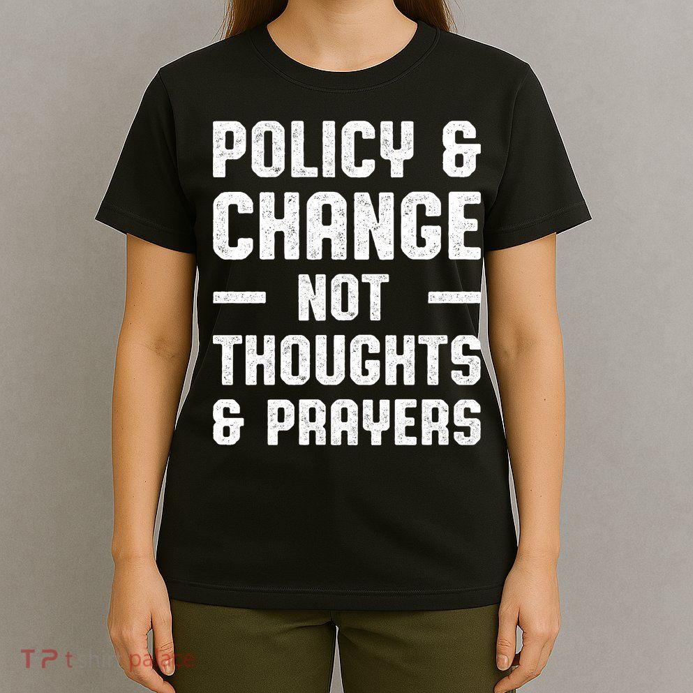 Policy & Change Not Thoughts & Prayers | Anti Gun T-Shirt
