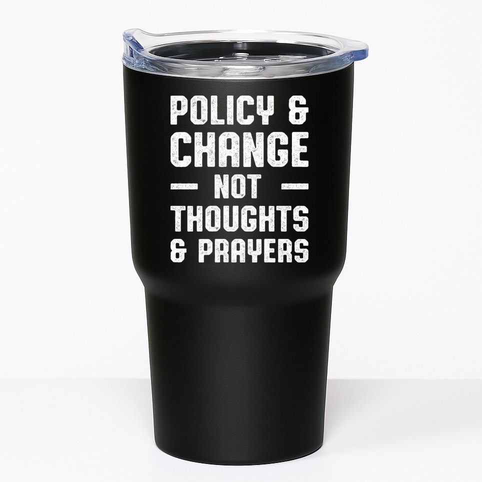 Policy & Change Not Thoughts & Prayers | Anti Gun Tumbler