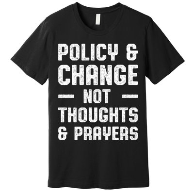 Policy & Change Not Thoughts & Prayers | Anti Gun Premium T-Shirt