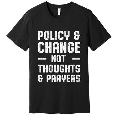 Policy & Change Not Thoughts & Prayers | Anti Gun Premium T-Shirt