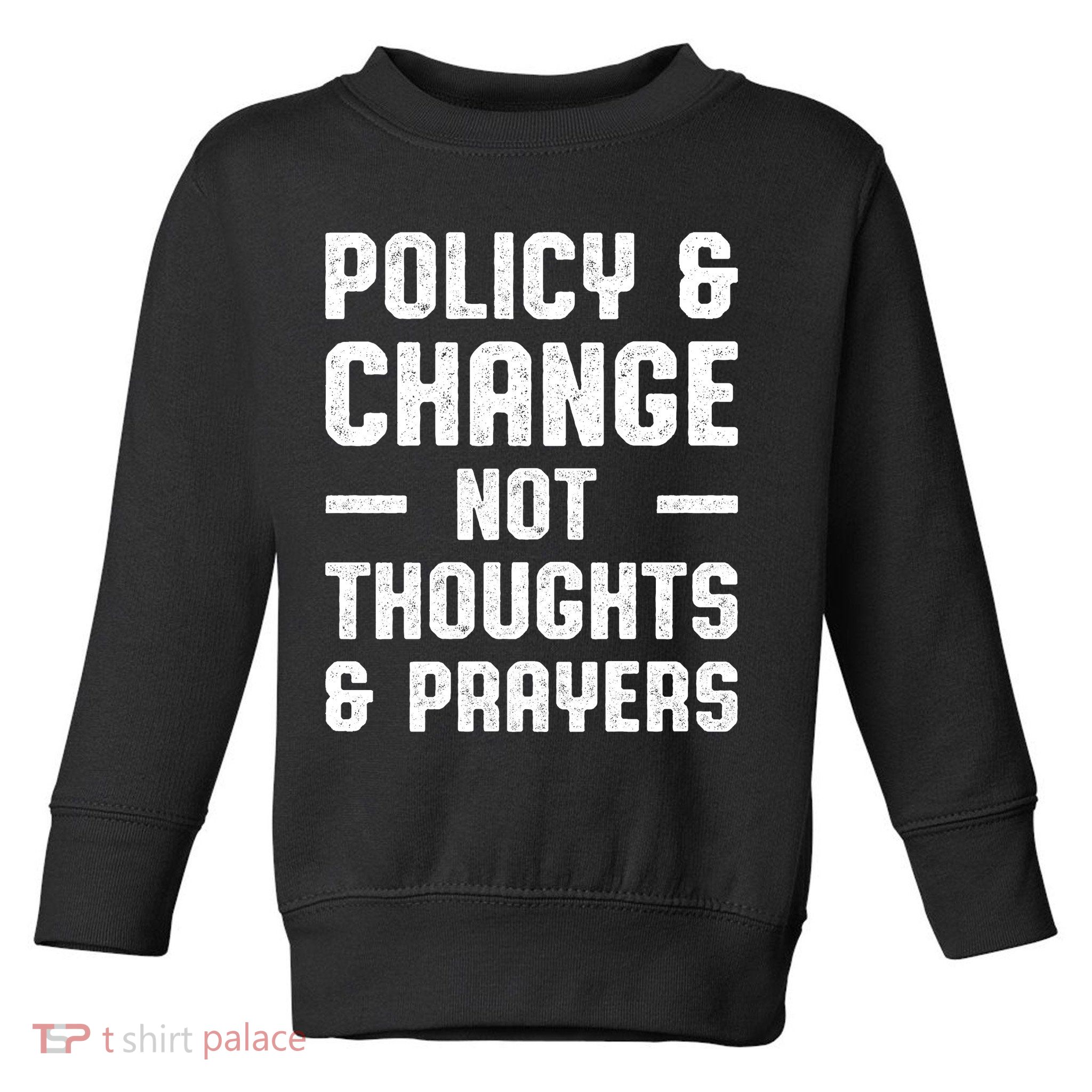 Policy & Change Not Thoughts & Prayers | Anti Gun Toddler Sweatshirt