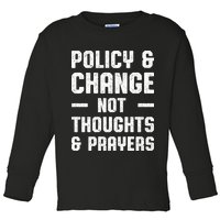 Policy & Change Not Thoughts & Prayers | Anti Gun Toddler Long Sleeve Shirt