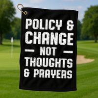 Policy & Change Not Thoughts & Prayers | Anti Gun Golf Towel