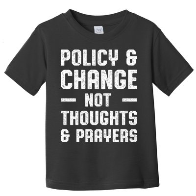 Policy & Change Not Thoughts & Prayers | Anti Gun Toddler T-Shirt