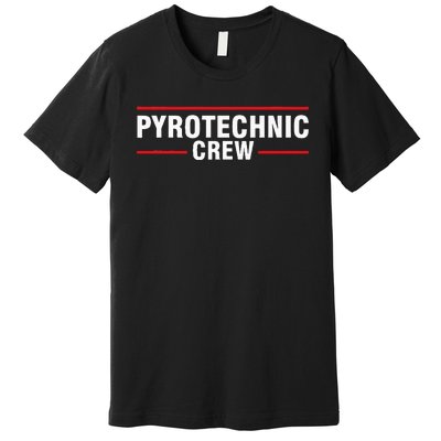 Pyrotechnic Crew Pyro Pyromaniac Fireworks Pyrotechnician Premium T-Shirt