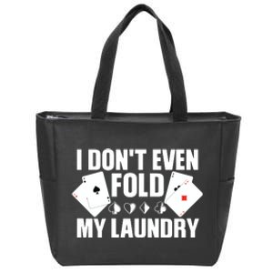 Poker Card Player I Don't Even Fold My Laundry Gambler Zip Tote Bag