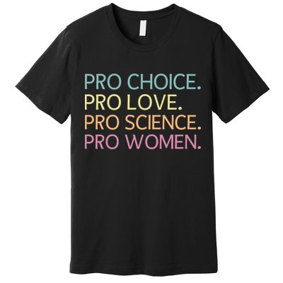Pro Choice Pro Love Pro Science Pro Women Feminist For Women  Premium T-Shirt