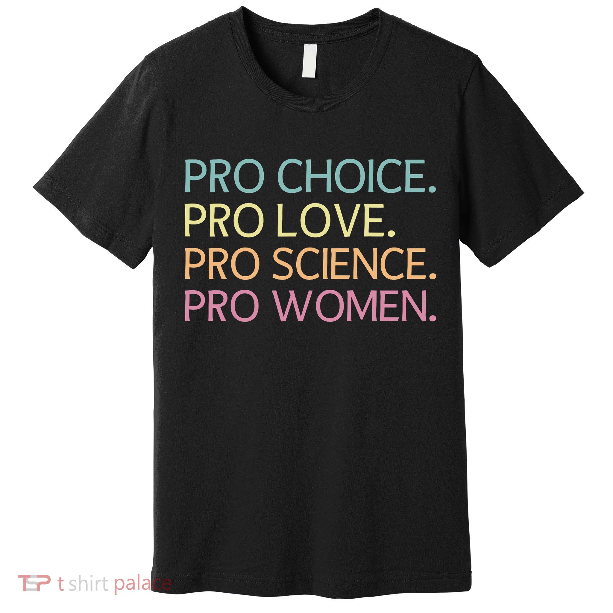 Pro Choice Pro Love Pro Science Pro Women Feminist For Women  Premium T-Shirt