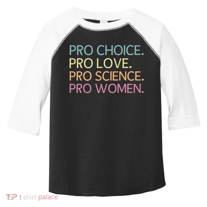 Pro Choice Pro Love Pro Science Pro Women Feminist For Women  Toddler Fine Jersey T-Shirt